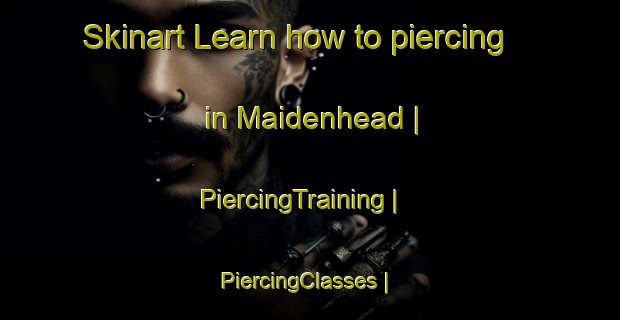 Skinart Learn how to piercing in Maidenhead | PiercingTraining | PiercingClasses | SkinartTraining-United Kingdom